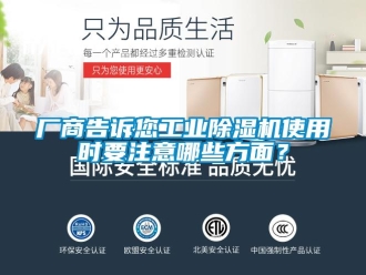 企業(yè)新聞廠商告訴您工業(yè)除濕機使用時要注意哪些方面？