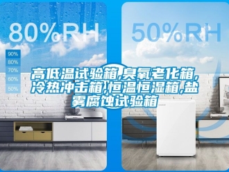 知識百科高低溫試驗箱,臭氧老化箱,冷熱沖擊箱,恒溫恒濕箱,鹽霧腐蝕試驗箱