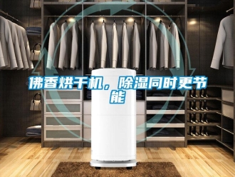 企業(yè)新聞佛香烘干機(jī)，除濕同時(shí)更節(jié)能