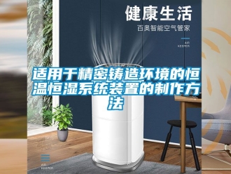 知識百科適用于精密鑄造環境的恒溫恒濕系統裝置的制作方法